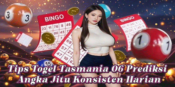 Tips Togel Tasmania 06 Prediksi Angka Jitu Konsisten Harian