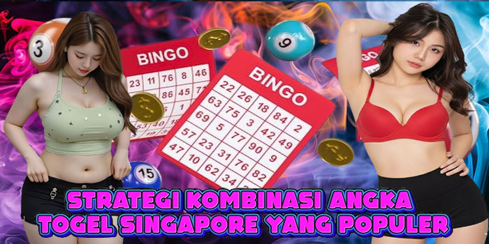 Strategi Kombinasi Angka Togel Singapore yang Populer