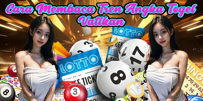 Cara Membaca Tren Angka Togel Vatikan