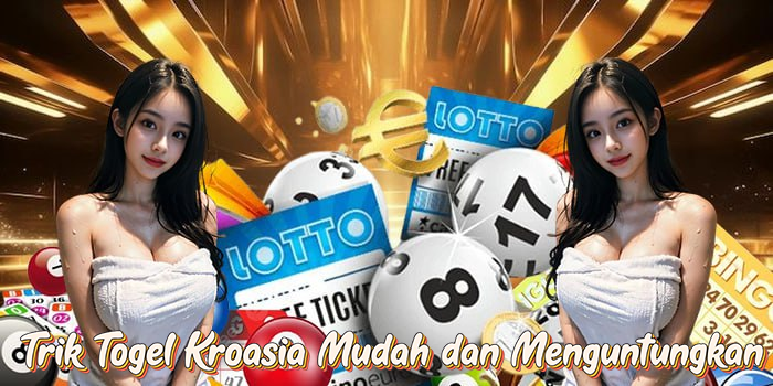 Trik Togel Kroasia Mudah dan Menguntungkan
