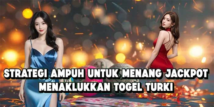 Strategi Ampuh Untuk Menang Jackpot Menaklukkan Togel Turki