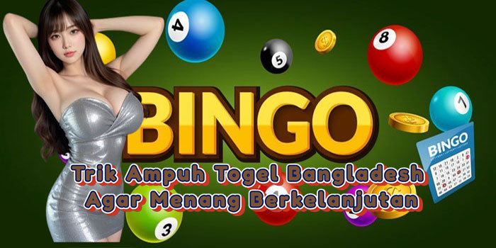 Trik Ampuh Togel Bangladesh Agar Menang Berkelanjutan