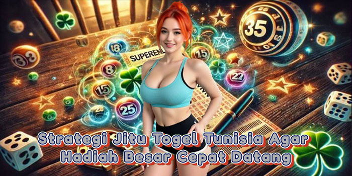 Strategi Jitu Togel Tunisia Agar Hadiah Besar Cepat Datang