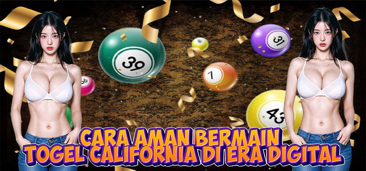 Cara Aman Bermain Togel California di Era Digital
