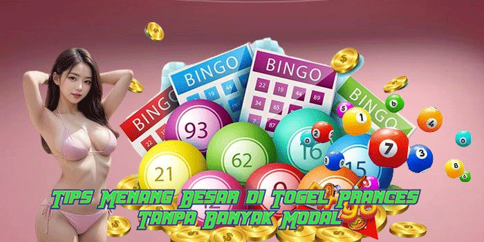 Tips Menang Besar di Togel Prances Tanpa Banyak Modal